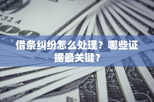 济南借条纠纷怎么处理？哪些证据最关键？