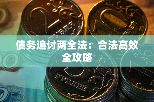 济南债务追讨两全法：合法高效全攻略