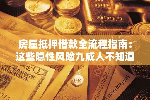 济南房屋抵押借款全流程指南：这些隐性风险九成人不知道
