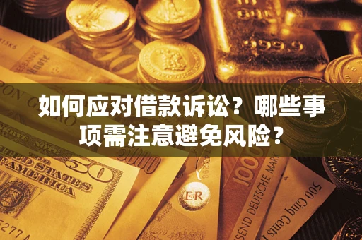 济南如何应对借款诉讼？哪些事项需注意避免风险？