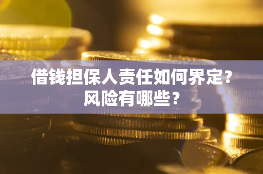 济南借钱担保人责任如何界定?风险有哪些? 济南借钱担保人责任如何界定?风险有哪些?