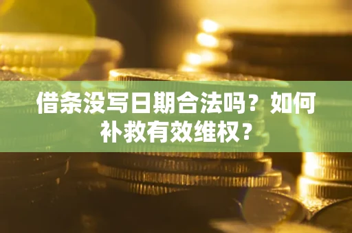 济南借条没写日期合法吗？如何补救有效维权？