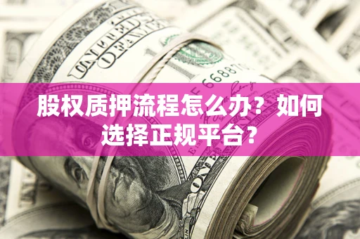 济南股权质押流程怎么办？如何选择正规平台？