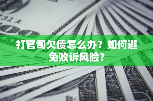 济南打官司欠债怎么办？如何避免败诉风险？