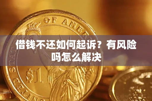 济南借钱不还如何起诉？有风险吗怎么解决