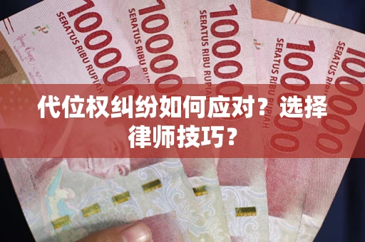 济南代位权纠纷如何应对？选择律师技巧？