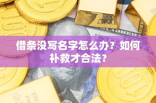 济南借条没写名字怎么办？如何补救才合法？