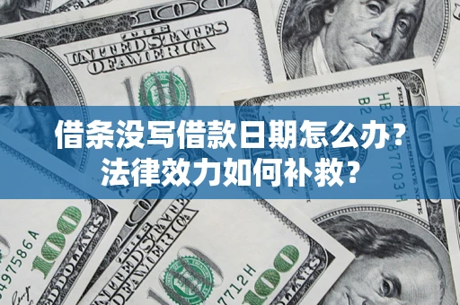 济南借条没写借款日期怎么办?法律效力如何补救? 济南借条没写借款日期怎么办?法律效力如何补救?