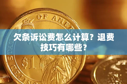 济南欠条诉讼费怎么计算？退费技巧有哪些？