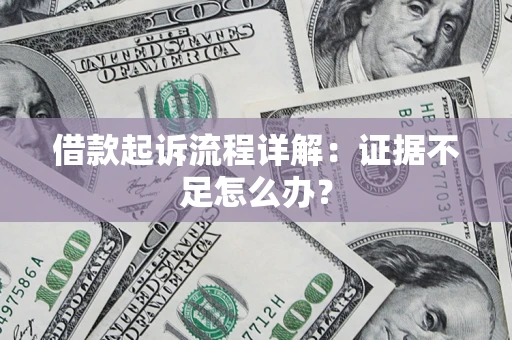 济南借款起诉流程详解：证据不足怎么办？