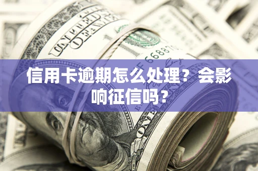济南信用卡逾期怎么处理？会影响征信吗？