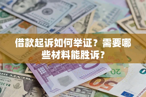 济南借款起诉如何举证？需要哪些材料能胜诉？