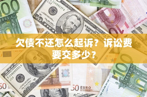 济南欠债不还怎么起诉？诉讼费要交多少？