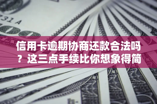 济南信用卡逾期协商还款合法吗？这三点手续比你想象得简单