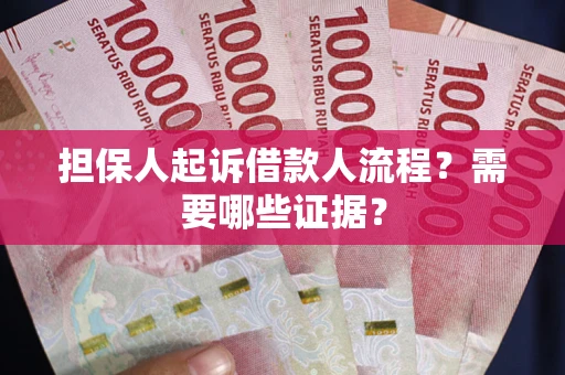 济南担保人起诉借款人流程?需要哪些证据? 济南担保人起诉借款人流程?需要哪些证据?