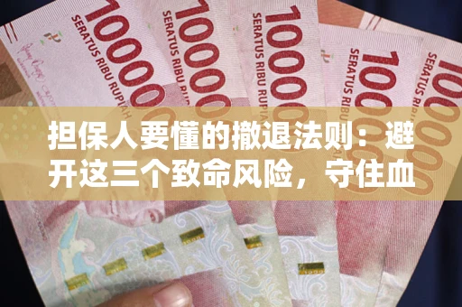 济南担保人要懂的撤退法则：避开这三个致命风险，守住血汗钱
