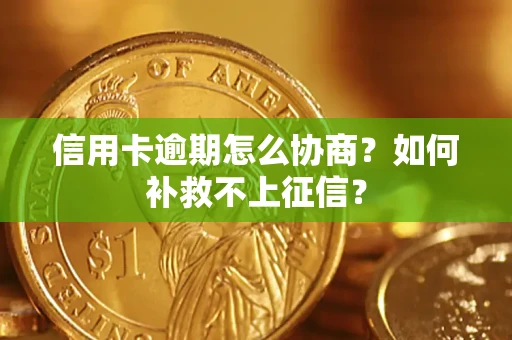 济南信用卡逾期怎么协商？如何补救不上征信？