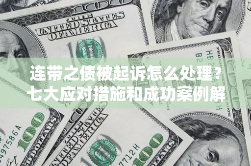 济南连带之债被起诉怎么处理？七大应对措施和成功案例解析