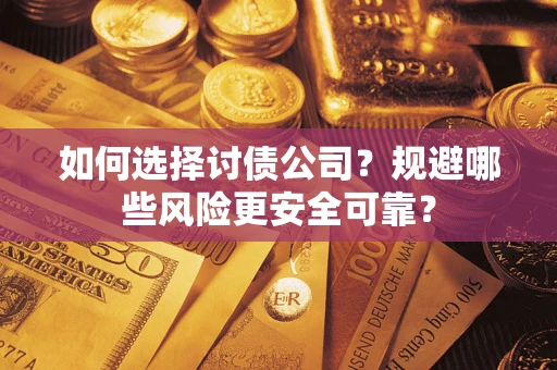 济南如何选择讨债公司？规避哪些风险更安全可靠？
