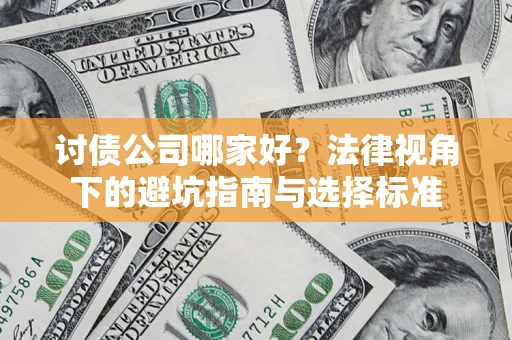 济南讨债公司哪家好？法律视角下的避坑指南与选择标准