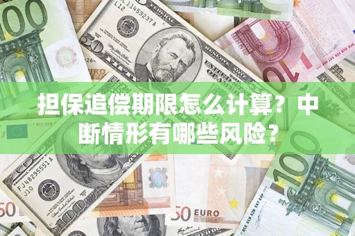 济南担保追偿期限怎么计算？中断情形有哪些风险？
