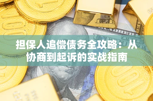济南担保人追偿债务全攻略：从协商到起诉的实战指南