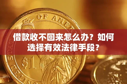 济南借款收不回来怎么办？如何选择有效法律手段？